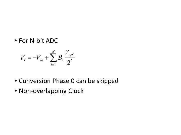  • For N-bit ADC • Conversion Phase 0 can be skipped • Non-overlapping