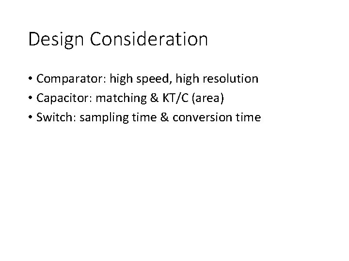 Design Consideration • Comparator: high speed, high resolution • Capacitor: matching & KT/C (area)