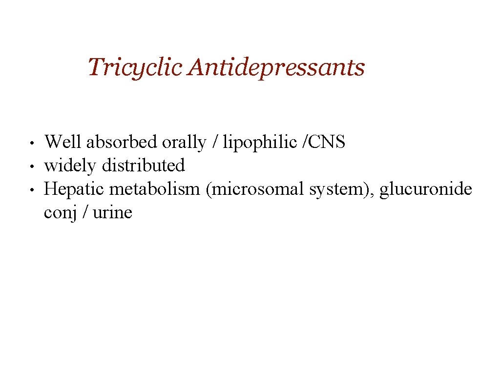 Tricyclic Antidepressants • • • Well absorbed orally / lipophilic /CNS widely distributed Hepatic