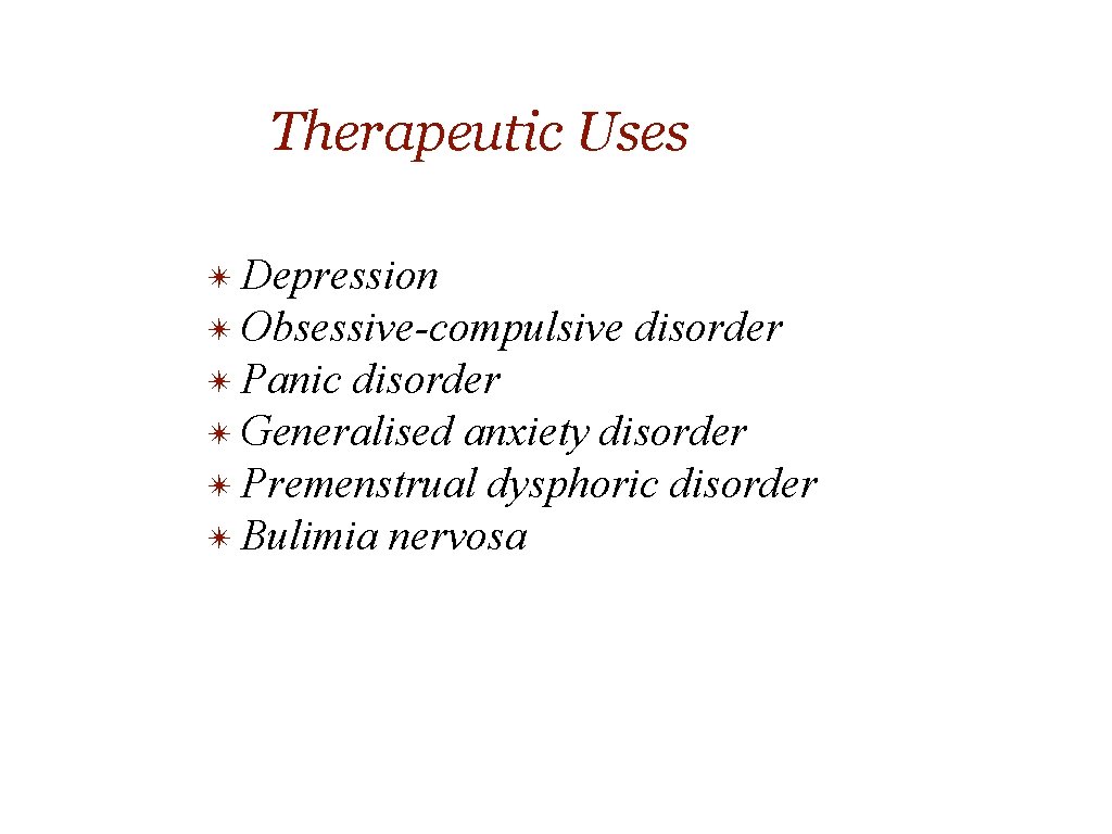 Therapeutic Uses ✴ Depression ✴ Obsessive-compulsive ✴ Panic disorder ✴ Generalised anxiety disorder ✴