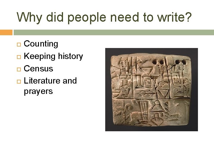 Why did people need to write? Counting Keeping history Census Literature and prayers 