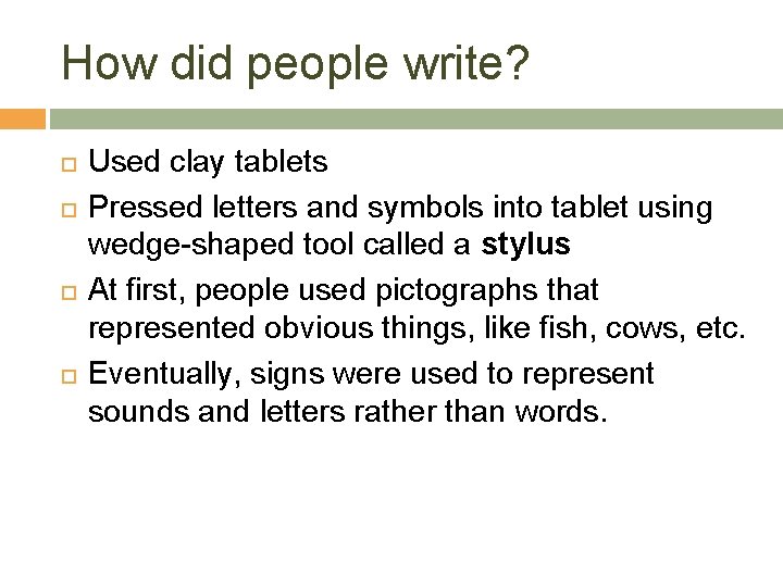 How did people write? Used clay tablets Pressed letters and symbols into tablet using