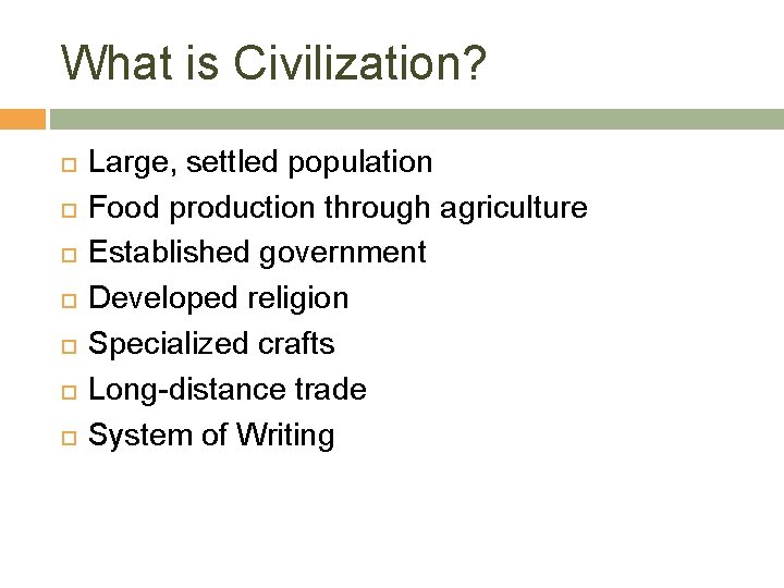 What is Civilization? Large, settled population Food production through agriculture Established government Developed religion