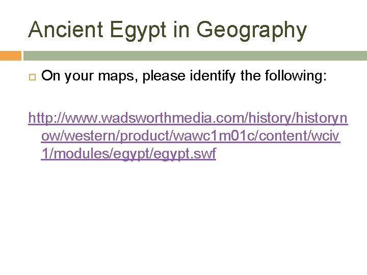 Ancient Egypt in Geography On your maps, please identify the following: http: //www. wadsworthmedia.