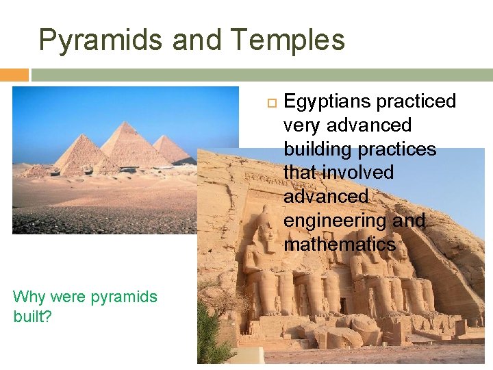 Pyramids and Temples Why were pyramids built? Egyptians practiced very advanced building practices that