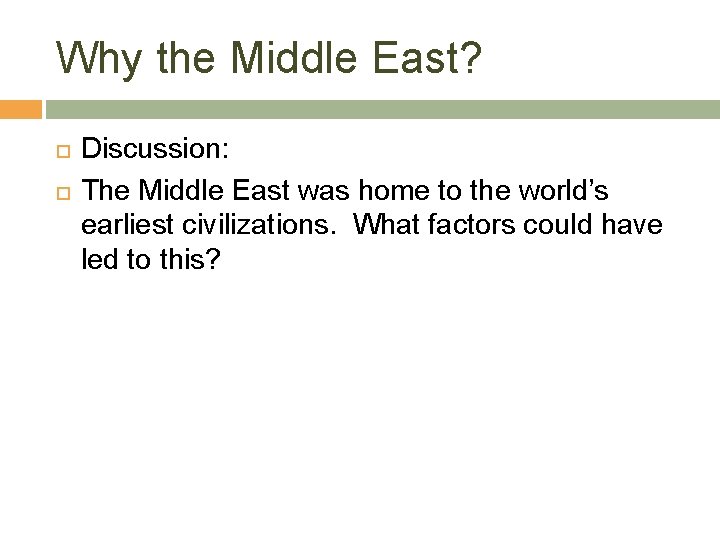 Why the Middle East? Discussion: The Middle East was home to the world’s earliest