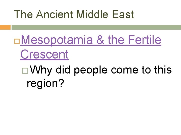 The Ancient Middle East Mesopotamia & the Fertile Crescent � Why did people come