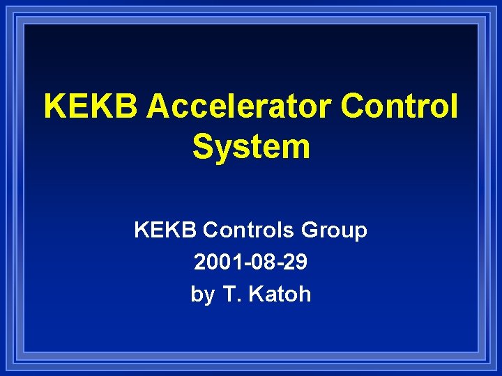 KEKB Accelerator Control System KEKB Controls Group 2001 -08 -29 by T. Katoh 
