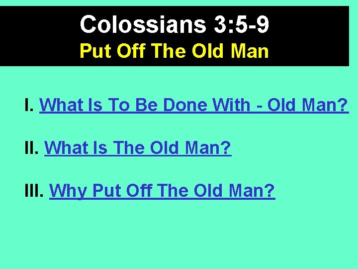 Colossians 3: 5 -9 Put Off The Old Man I. What Is To Be