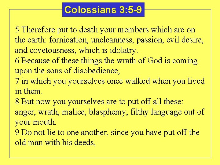 Colossians 3: 5 -9 5 Therefore put to death your members which are on