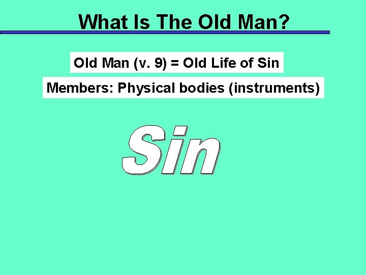 What Is The Old Man? Old Man (v. 9) = Old Life of Sin