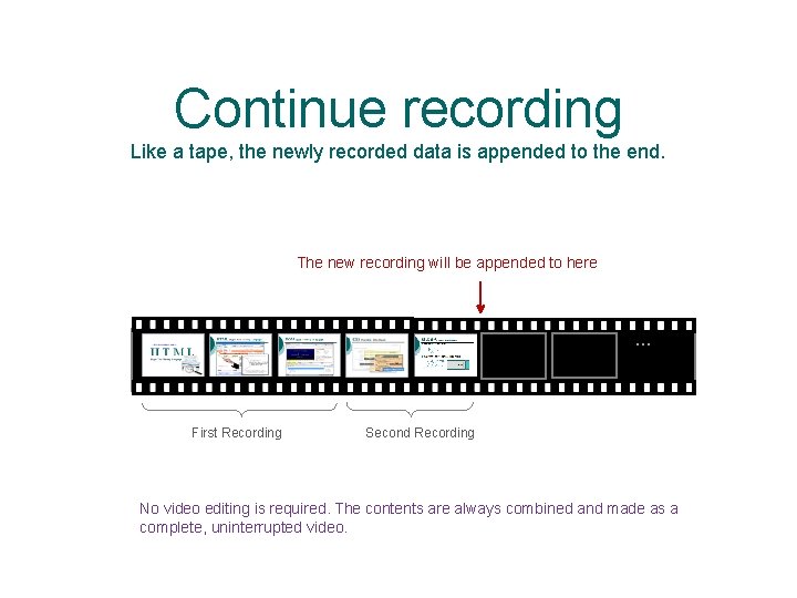 Continue recording Like a tape, the newly recorded data is appended to the end.