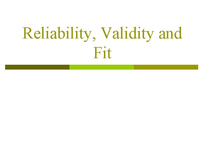 Reliability, Validity and Fit 