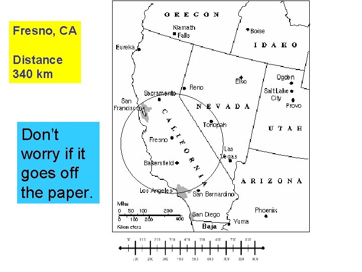 Fresno, CA Distance 340 km Don’t worry if it goes off the paper. 