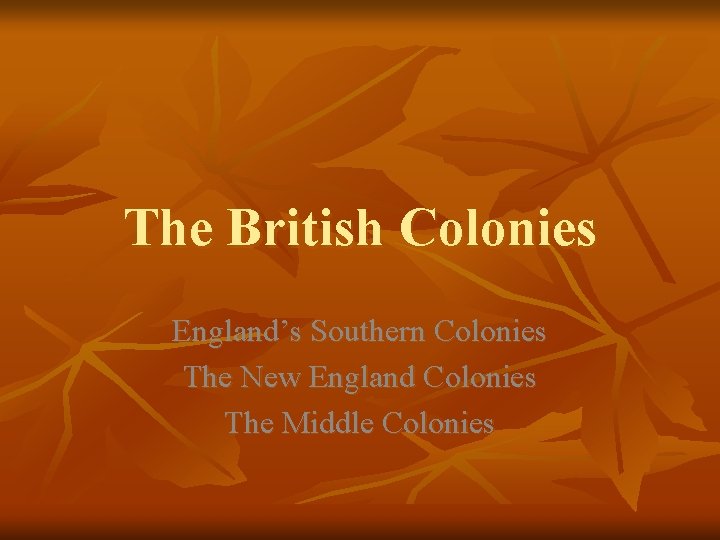 The British Colonies England’s Southern Colonies The New England Colonies The Middle Colonies 