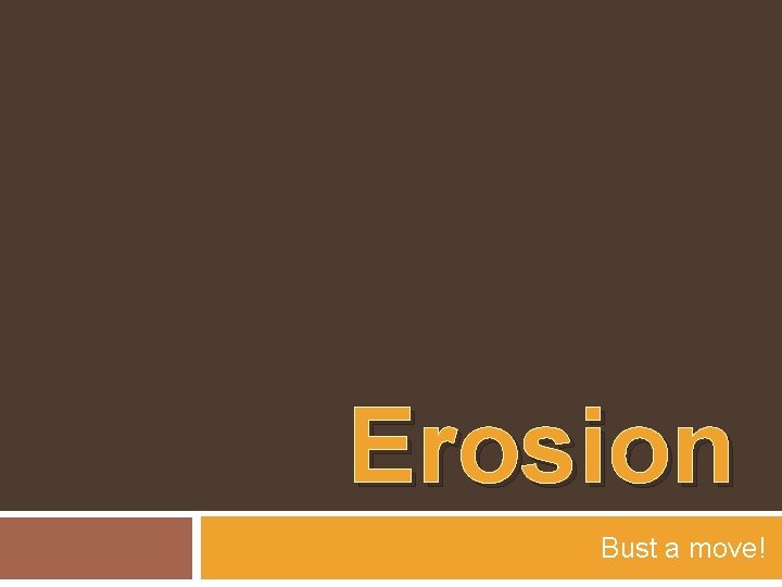 Erosion Bust a move! 