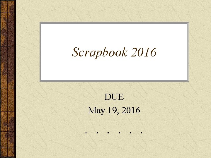 Scrapbook 2016 DUE May 19, 2016 