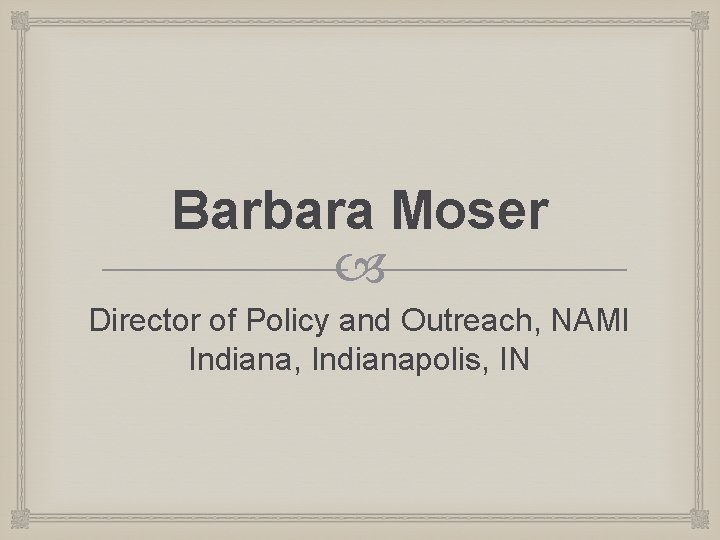 Barbara Moser Director of Policy and Outreach, NAMI Indiana, Indianapolis, IN 