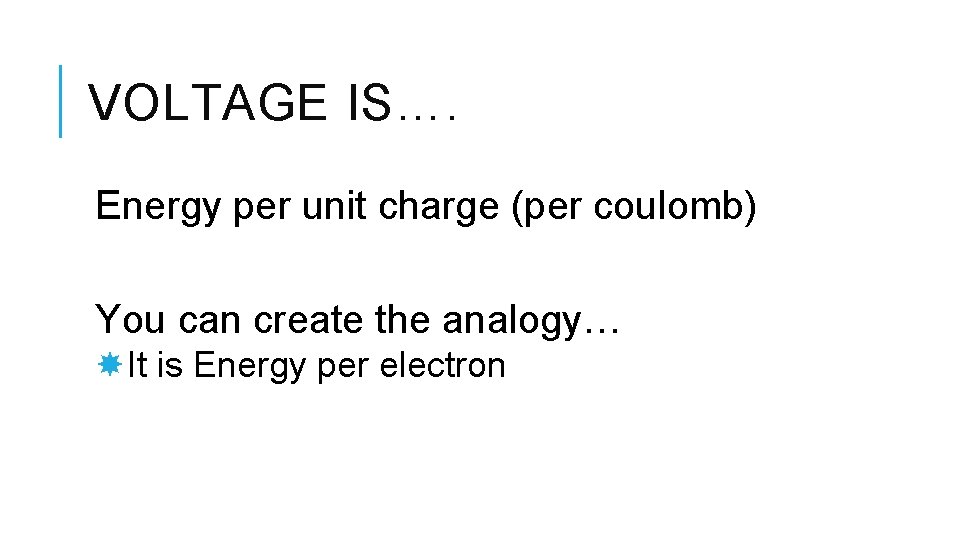 VOLTAGE IS…. Energy per unit charge (per coulomb) You can create the analogy… It