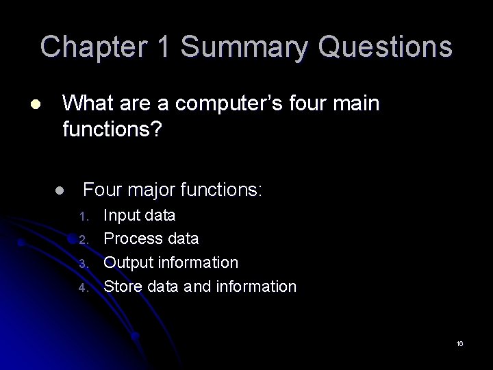 Chapter 1 Summary Questions l What are a computer’s four main functions? l Four