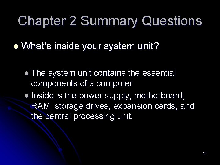 Chapter 2 Summary Questions l What’s inside your system unit? l The system unit