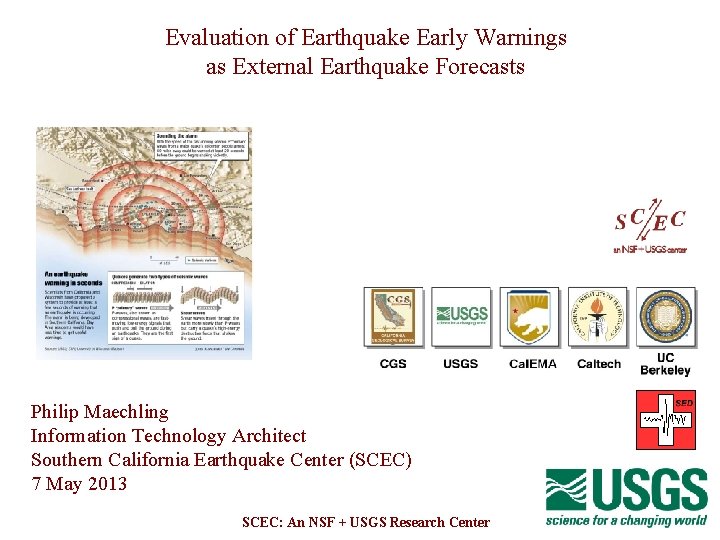 Evaluation of Earthquake Early Warnings as External Earthquake Forecasts Philip Maechling Information Technology Architect