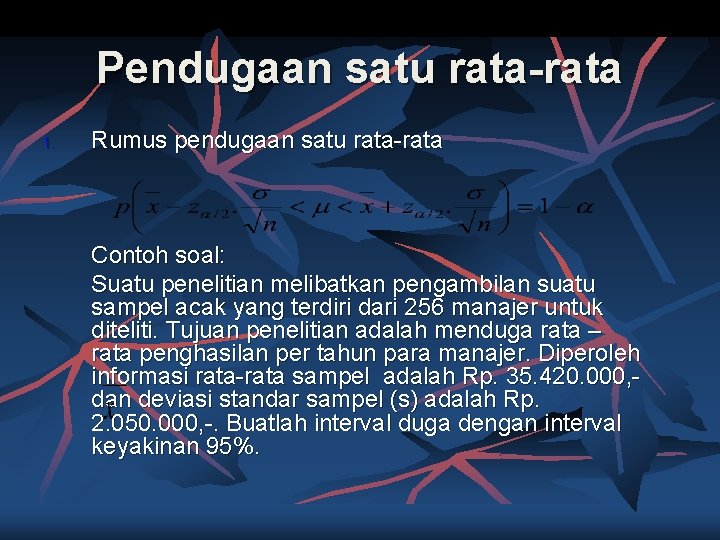 Pendugaan satu rata-rata 1. Rumus pendugaan satu rata-rata Contoh soal: Suatu penelitian melibatkan pengambilan