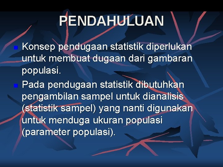 PENDAHULUAN n n Konsep pendugaan statistik diperlukan untuk membuat dugaan dari gambaran populasi. Pada