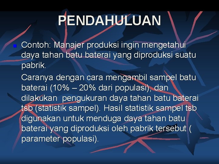 PENDAHULUAN n Contoh: Manajer produksi ingin mengetahui daya tahan batu baterai yang diproduksi suatu