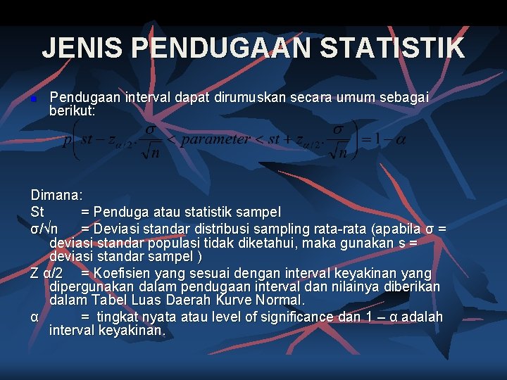 JENIS PENDUGAAN STATISTIK n Pendugaan interval dapat dirumuskan secara umum sebagai berikut: Dimana: St