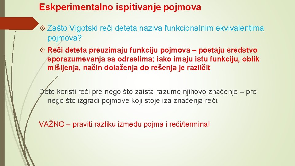 Eskperimentalno ispitivanje pojmova Zašto Vigotski reči deteta naziva funkcionalnim ekvivalentima pojmova? Reči deteta preuzimaju