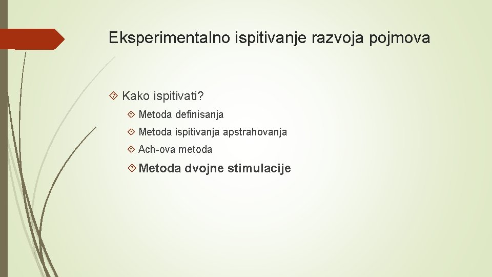 Eksperimentalno ispitivanje razvoja pojmova Kako ispitivati? Metoda definisanja Metoda ispitivanja apstrahovanja Ach-ova metoda Metoda
