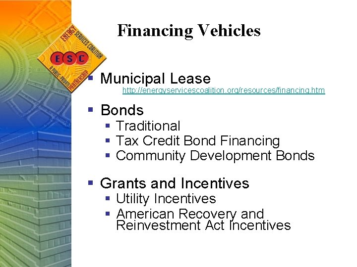 Financing Vehicles § Municipal Lease http: //energyservicescoalition. org/resources/financing. htm § Bonds § Traditional §