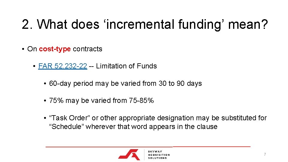 2. What does ‘incremental funding’ mean? • On cost-type contracts • FAR 52. 232