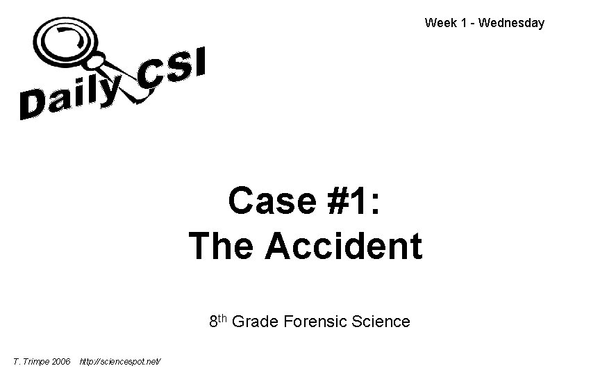Week 1 - Wednesday Case #1: The Accident 8 th Grade Forensic Science T.