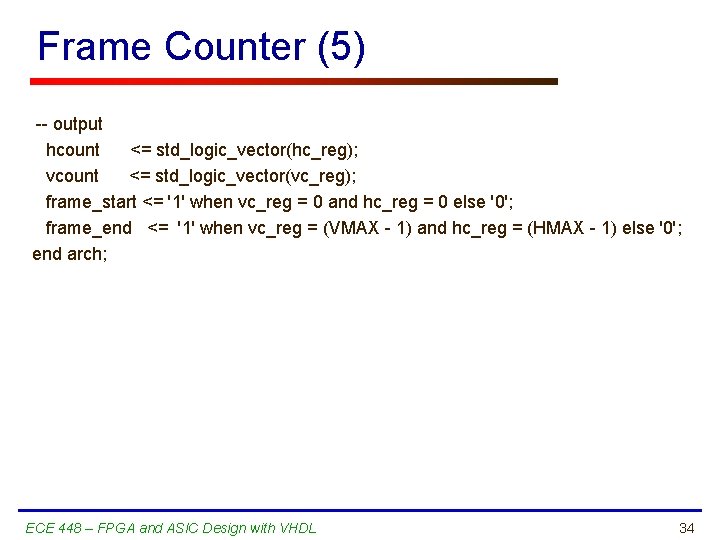 Frame Counter (5) -- output hcount <= std_logic_vector(hc_reg); vcount <= std_logic_vector(vc_reg); frame_start <= '1'