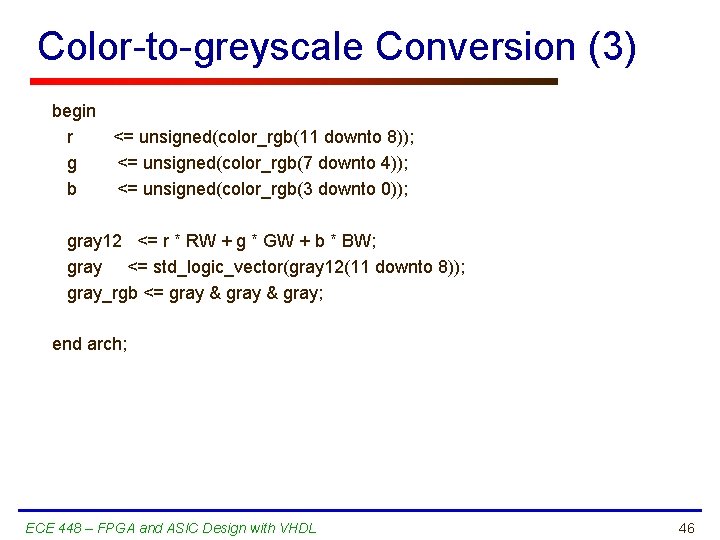 Color-to-greyscale Conversion (3) begin r <= unsigned(color_rgb(11 downto 8)); g <= unsigned(color_rgb(7 downto 4));