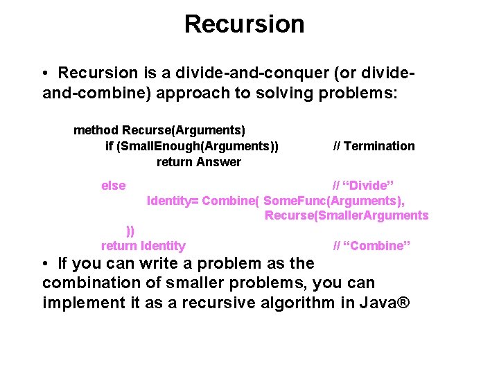 Recursion • Recursion is a divide-and-conquer (or divideand-combine) approach to solving problems: method Recurse(Arguments)