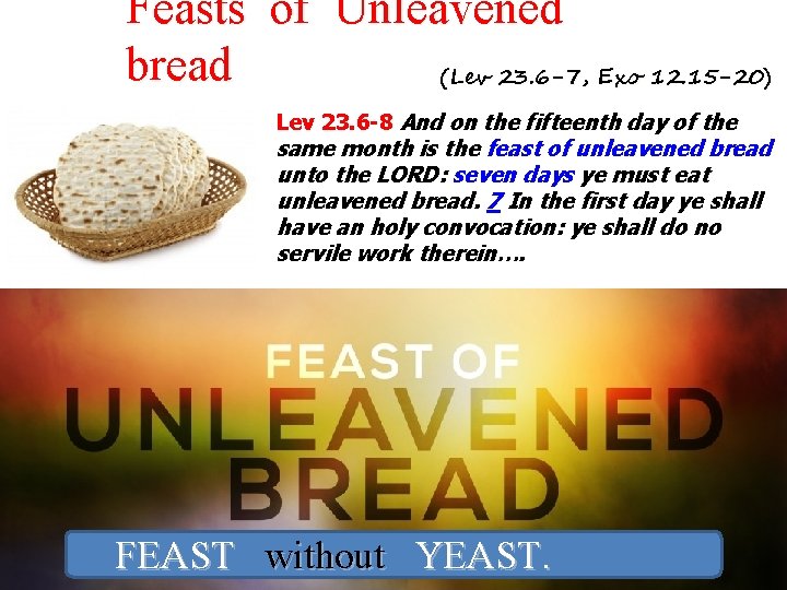 Feasts of Unleavened bread (Lev 23. 6 -7, Exo 12. 15 -20) Lev 23.