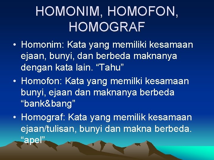 HOMONIM, HOMOFON, HOMOGRAF • Homonim: Kata yang memiliki kesamaan ejaan, bunyi, dan berbeda maknanya