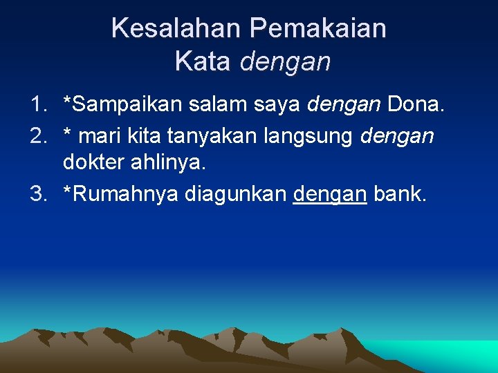 Kesalahan Pemakaian Kata dengan 1. *Sampaikan salam saya dengan Dona. 2. * mari kita