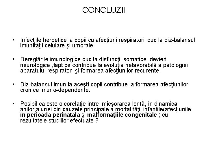 CONCLUZII • Infecţiile herpetice la copii cu afecţiuni respiratorii duc la diz-balansul imunităţii celulare