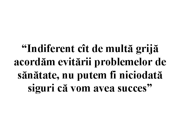 “Indiferent cît de multă grijă acordăm evitării problemelor de sănătate, nu putem fi niciodată