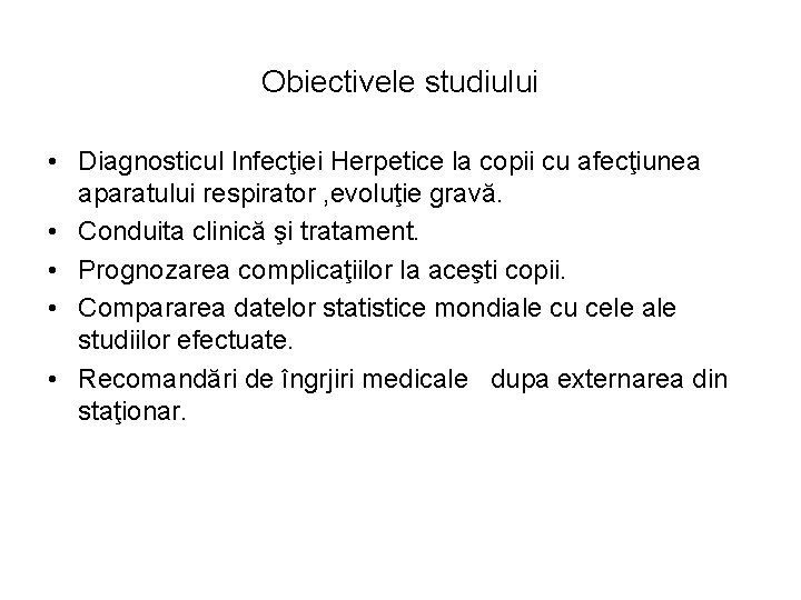 Obiectivele studiului • Diagnosticul Infecţiei Herpetice la copii cu afecţiunea aparatului respirator , evoluţie