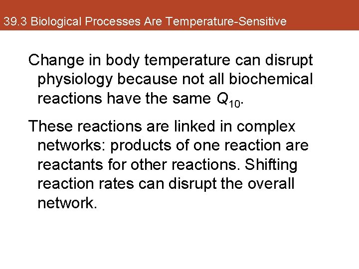 39. 3 Biological Processes Are Temperature-Sensitive Change in body temperature can disrupt physiology because