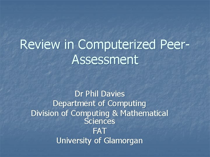 Review in Computerized Peer. Assessment Dr Phil Davies Department of Computing Division of Computing