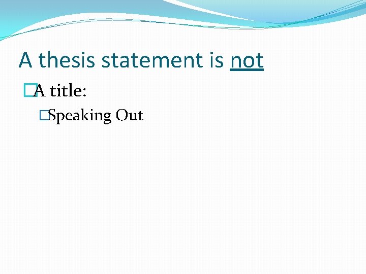 A thesis statement is not �A title: �Speaking Out 