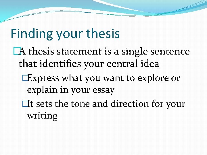 Finding your thesis �A thesis statement is a single sentence that identifies your central