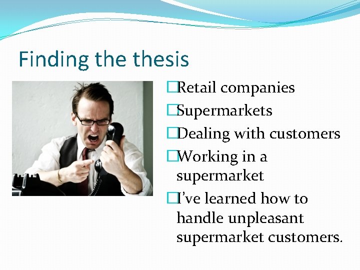 Finding thesis �Retail companies �Supermarkets �Dealing with customers �Working in a supermarket �I’ve learned