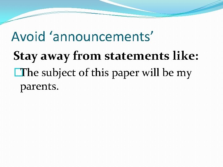 Avoid ‘announcements’ Stay away from statements like: �The subject of this paper will be